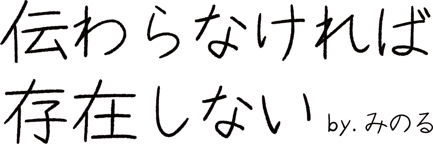 伝わらなければ存在しないby.みのる